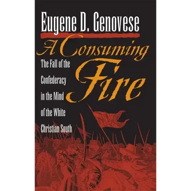 A Consuming Fire: The Fall of the Confederacy in the Mind of the White Christian South