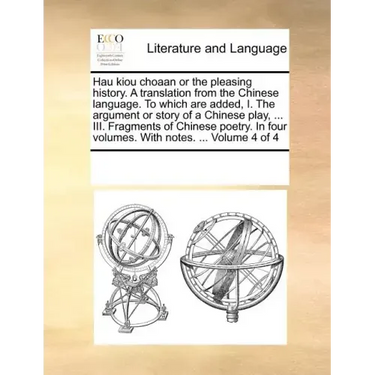 Hau Kiou Choaan or the Pleasing History. a Translation from the Chinese Language. to Which Are Added, I. the Argument or Story of a Chinese Play, ...