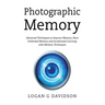 Photographic Memory: Advanced Techniques to Improve Memory, Have Unlimited Memory and Accelerated Learning with Memory Techniques