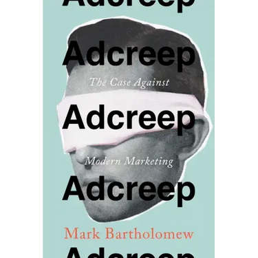 Adcreep: The Case Against Modern Marketing
