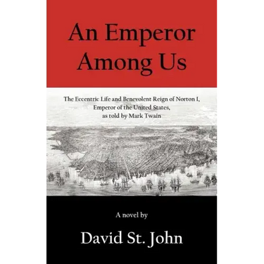 An Emperor Among Us: The Eccentric Life and Benevolent Reign of Norton I, Emperor of the United States, as Told by Mark Twain