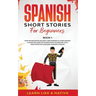 Spanish Short Stories for Beginners Book 1: Over 100 Dialogues and Daily Used Phrases to Learn Spanish in Your Car. Have Fun & Grow Your Vocabulary, w