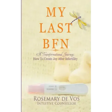 My Last BFN: A Transformational Journey: How To Create Joy After Infertility