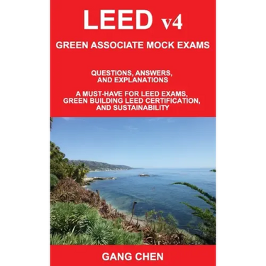 LEED v4 GREEN ASSOCIATE MOCK EXAMS: Questions, Answers, and Explanations: A Must-Have for LEED Exams, Green Building LEED Certification, and Sustainab