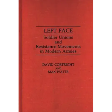 Left Face: Soldier Unions and Resistance Movements in Modern Armies