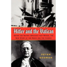Hitler and the Vatican: Inside the Secret Archives That Reveal the New Story of the Nazis and the Church