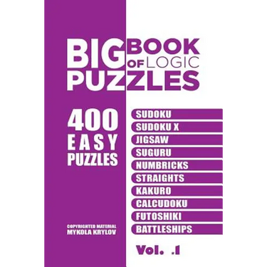 Big Book Of Logic Puzzles - 400 Easy Puzzles: Sudoku, Sudoku X, Jigsaw, Suguru, Numbricks, Straights, Kakuro, Calcudoku, Futoshiki, Battleships (Volum