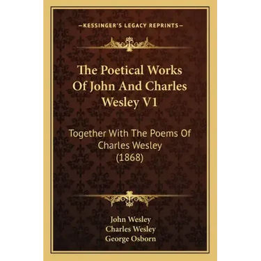 The Poetical Works of John and Charles Wesley V1: Together with the Poems of Charles Wesley (1868)