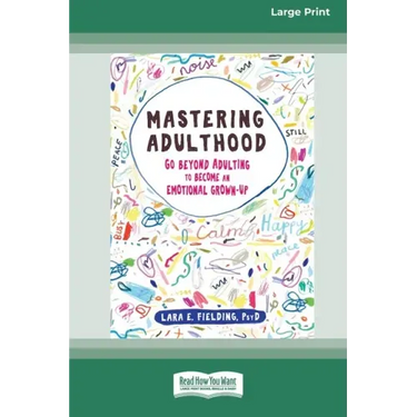 Mastering Adulthood: Go Beyond Adulting to Become an Emotional Grown-Up (16pt Large Print Edition)