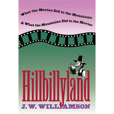 Hillbillyland: What the Movies Did to the Mountains and What the Mountains Did to the Movies