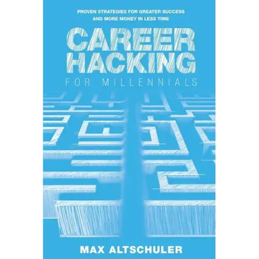 Career Hacking for Millennials: How I Built A Career My Way, And How You Can Too