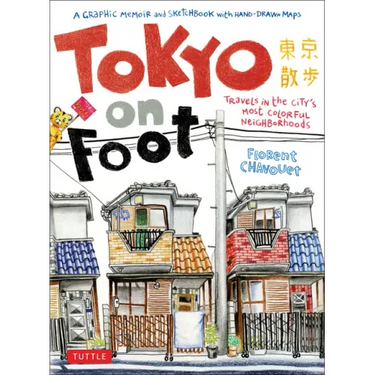 Tokyo on Foot: Travels in the City's Most Colorful Neighborhoods