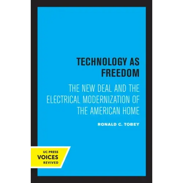 Technology as Freedom: The New Deal and the Electrical Modernization of the American Home