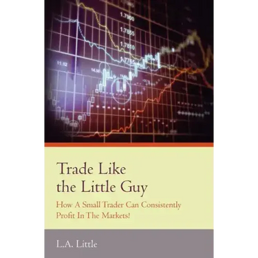 Trade Like the Little Guy: How a small trader can consistently profit in the markets!, Second Edition