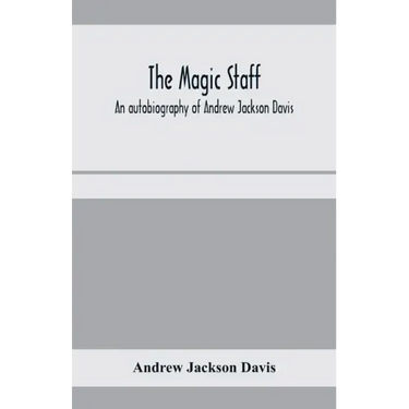 The magic staff; an autobiography of Andrew Jackson Davis