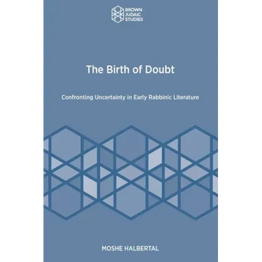 The Birth of Doubt: Confronting Uncertainty in Early Rabbinic Literature