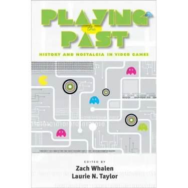 Playing the Past: History and Nostalgia in Video Games