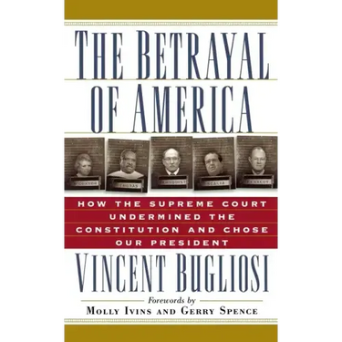 The Betrayal of America: How the Supreme Court Undermined the Constitution and Chose Our President