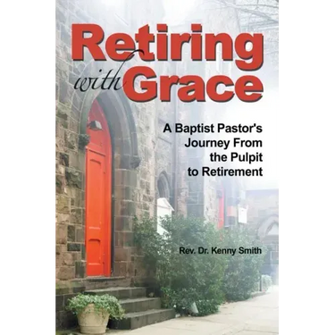 Retiring With Grace: A Baptist Pastor's Journey From the Pulpit to Retirement