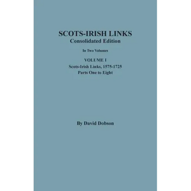 Scots-Irish Links, 1525-1825: CONSOLIDATED EDITION. Volume I