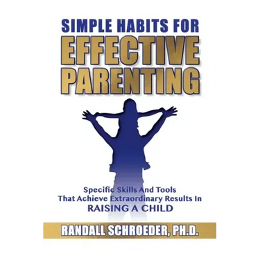 Simple Habits for Effective Parenting: Specific Skills and Tools That Achieve Extraordinary Results in Raising a Child