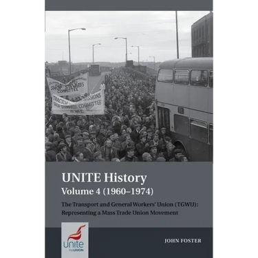 Unite History Volume 4 (1960-1974): The Transport and General Workers' Union (Tgwu): 'The Great Tradition of Independent Working Class Power'