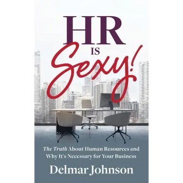 HR Is Sexy!: The Truth About Human Resources and Why It's Necessary for Your Business