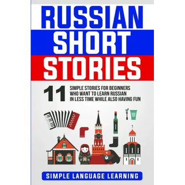 Russian Short Stories: 11 Simple Stories for Beginners Who Want to Learn Russian in Less Time While Also Having Fun