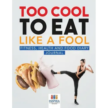 Too Cool to Eat Like a Fool Fitness, Health and Food Diary Journal