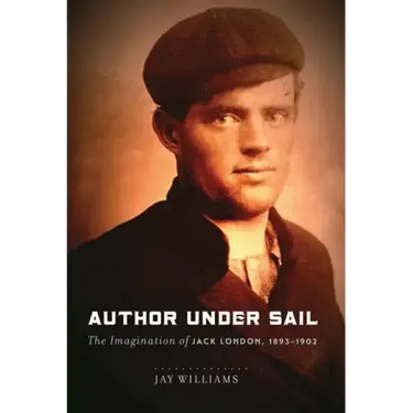 Author Under Sail: The Imagination of Jack London, 1893-1902 Volume 1