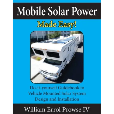 Mobile Solar Power Made Easy!: Mobile 12 volt off grid solar system design and installation. RV's, Vans, Cars and boats! Do-it-yourself step by step