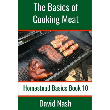The Basics of Cooking Meat: How to Barbecue, Smoke, Grill, Cure Bacon and Otherwise Cook Meat