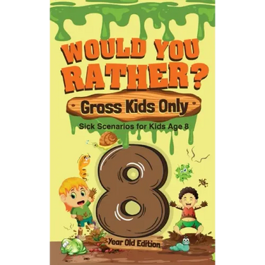 Would You Rather? Gross Kids Only - 8 Year Old Edition: Sick Scenarios for Kids Age 8