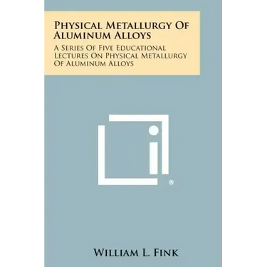 Physical Metallurgy Of Aluminum Alloys: A Series Of Five Educational Lectures On Physical Metallurgy Of Aluminum Alloys
