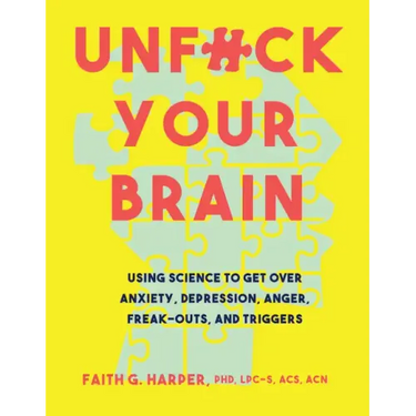 Unfuck Your Brain: Using Science to Get Over Anxiety, Depression, Anger, Freak-Outs, and Triggers