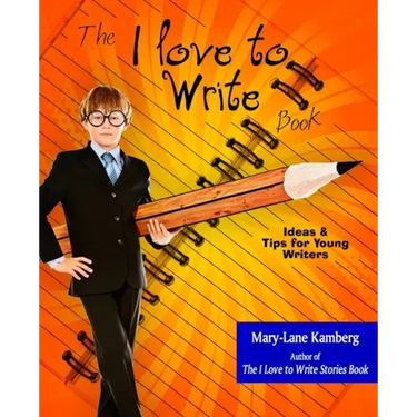 The I Love to Write Book: Ideas and Tips for Young Writers