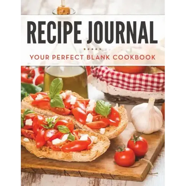 Recipe Journal: Your Perfect Blank Cookbook