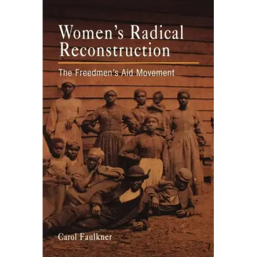 Women's Radical Reconstruction: The Freedmen's Aid Movement