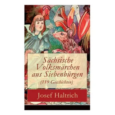 Sächsische Volksmärchen aus Siebenbürgen (119 Geschichten): Der Fuchs und der Bär + Die beiden Goldkinder + Der seltsame Vogel + Die Füchse, der Wolf