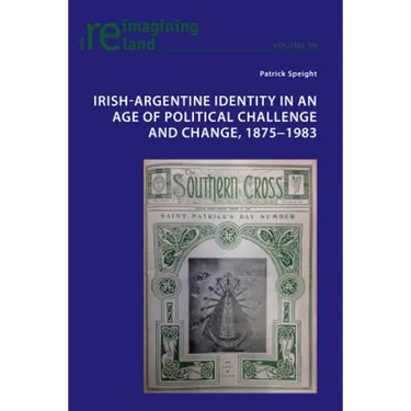 Irish-Argentine Identity in an Age of Political Challenge and Change, 1875-1983