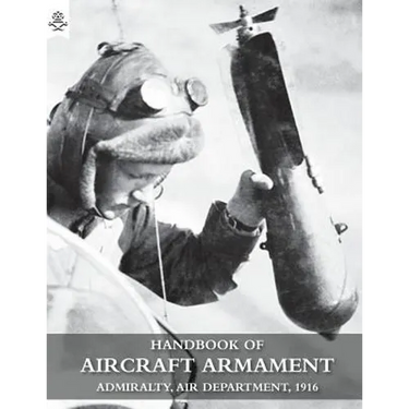 Handbook of Aircraft Armament: C.B. 1161. Admiralty, Air Department, 1916.