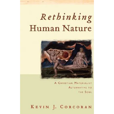 Rethinking Human Nature: A Christian Materialist Alternative to the Soul
