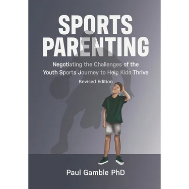 Sports Parenting (Revised Edition): Negotiating the Challenges of the Youth Sports Journey to Help Kids Thrive
