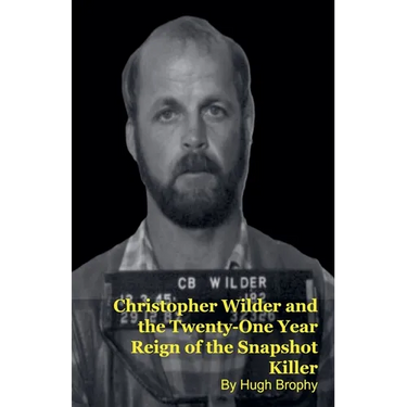 Christopher Wilder and the Twenty-One Year Reign of the Snapshot Killer