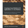 Creating Cross-Platform C# Applications with Uno Platform: Build apps with C# and XAML that run on Windows, macOS, iOS, Android, and WebAssembly