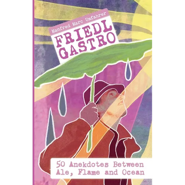 Friedl Gastro- 50 Anecdotes between Ale, Flame and Ocean