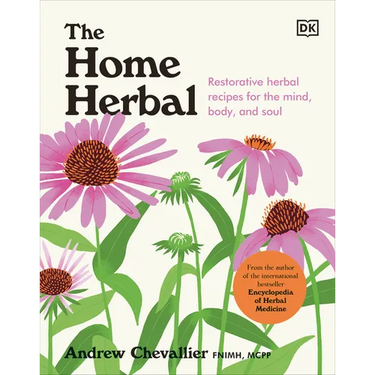 The Home Herbal: Restorative Herbal Remedies for the Mind, Body, and Soul