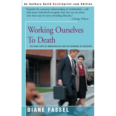 Working Ourselves to Death: The High Cost of Workaholism and the Rewards of Recovery
