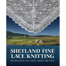 Shetland Fine Lace Knitting: Recreating Patterns from the Past.