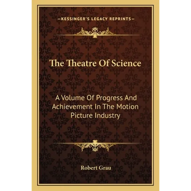 The Theatre Of Science: A Volume Of Progress And Achievement In The Motion Picture Industry